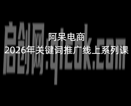 阿呆电商2026年关键词推广线上系列课5月16更新-智点网