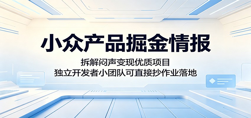 小众产品掘金情报：拆解闷声变现优质项目，独立开发者小团队可直接抄作业落地-智点网