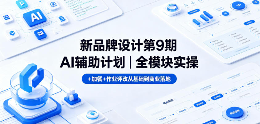 新品牌设计第9期AI辅助计划｜全模块实操+加餐+作业评改从基础到商业落地-智点网