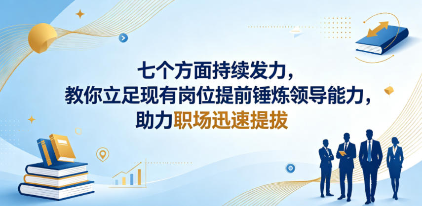 付费文章：七个方面持续发力，教你立足现有岗位提前锤炼领导能力，助力职场迅速提拔-智点网
