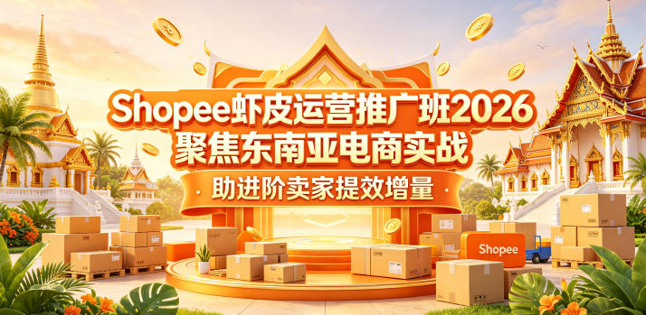 Shopee虾皮运营推广班2026，聚焦东南亚电商实战，助进阶卖家提效增量-智点网