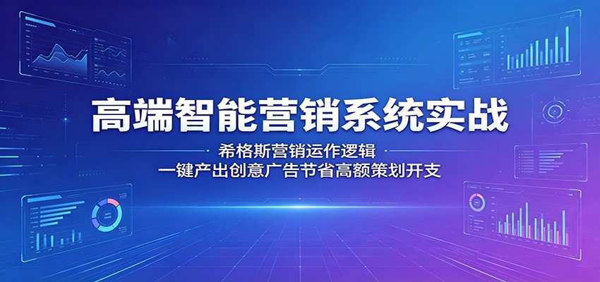高端智能营销系统实战：希格斯营销运作逻辑，一键产出创意广告节省高额策划开支-智点网