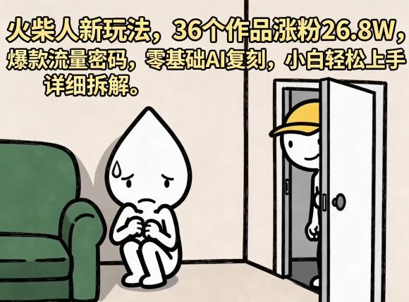 火柴人新玩法，36个作品涨粉26.8W，爆款流量密码，零基础AI复刻，小白轻松上手，详细拆解-智点网