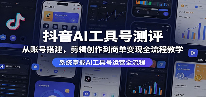抖音AI工具号测评：从账号搭建，剪辑创作到商单变现全流程教学-智点网