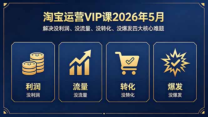 淘宝运营VIP课2026年5月：解决没利润、没流量、没转化、没爆发四大核心难题-智点网