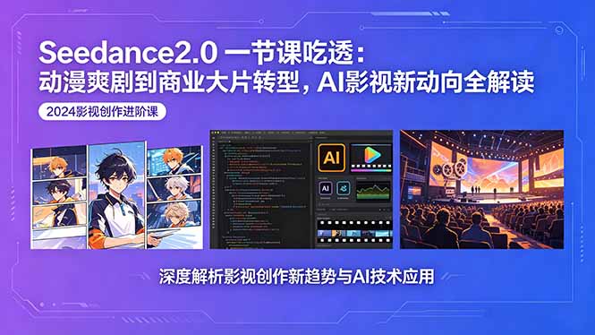 Seedance2.0一节课吃透：动漫爽剧到商业大片转型，AI影视新动向全解读-智点网