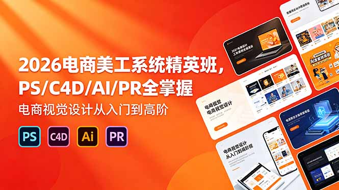 2026电商美工系统精英班，PS/C4D/AI/PR全掌握，电商视觉设计从入门到高阶-智点网