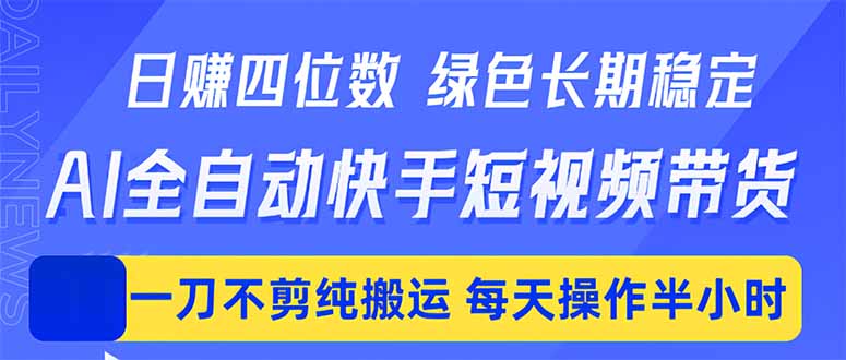 日入四位数！Ai全自动快手短视频带货，绿色长期稳定，一刀不剪纯搬运，每天操作半小时-智点网