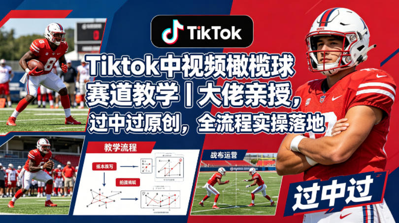 Tiktok中视频橄榄球赛道教学｜大佬亲授，过中过原创，全流程实操落地-智点网