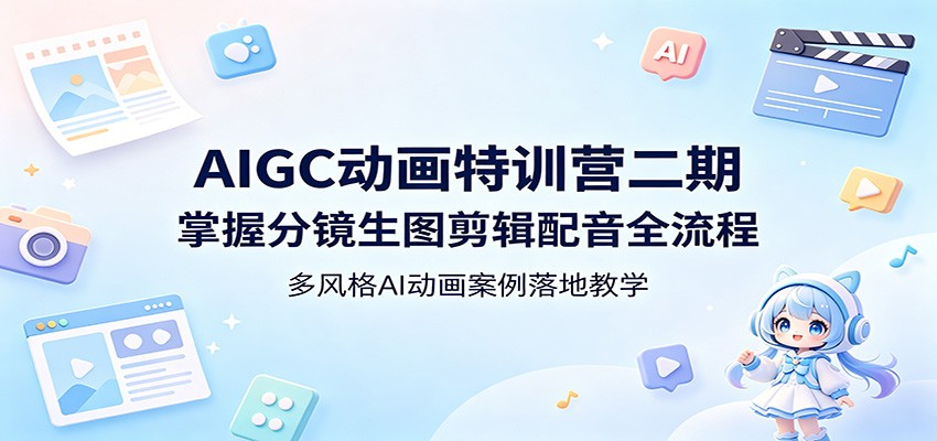 AIGC动画特训营二期：掌握分镜生图剪辑配音全流程，多风格AI动画案例落地教学-智点网
