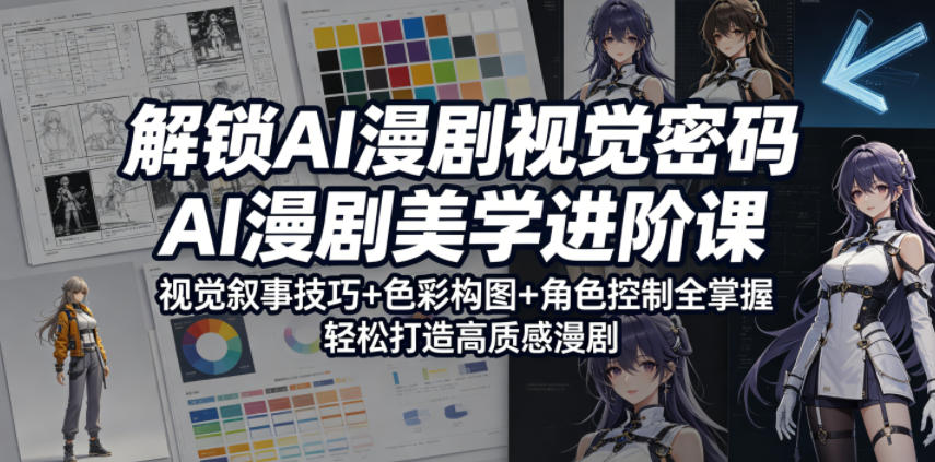 解锁AI漫剧视觉密码，AI漫剧美学进阶课，视觉叙事技巧+色彩构图+角色控制全掌握，轻松打造高质感漫剧-智点网