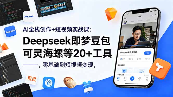 AI全栈创作+短视频实战课：Deepseek即梦豆包可灵海螺等20+工具，零基础到短视频变现-智点网