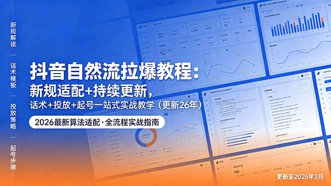 抖音自然流拉爆教程：新规适配+持续更新，话术+投放+起号一站式实战教学(更新26年5月11-智点网