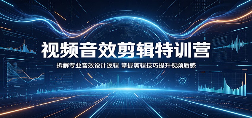 视频音效剪辑特训营：拆解专业音效设计逻辑，掌握剪辑技巧提升视频质感-智点网