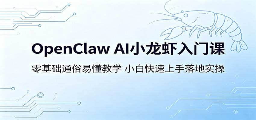 OpenClaw AI小龙虾入门课：零基础通俗易懂教学，小白快速上手落地实操-智点网