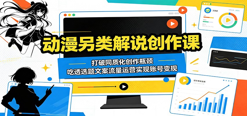 动漫另类解说创作课：打破同质化创作瓶颈，吃透选题文案流量运营实现账号变现-智点网