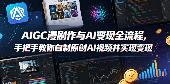 AIGC漫剧创作与AI变现全流程，手把手教你自制原创AI视频并实现变现-智点网
