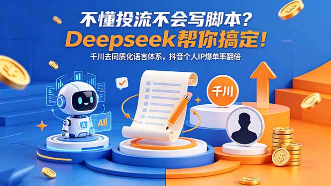 不懂投流不会写脚本？Deepseek帮你搞定！千川去同质化语言体系，抖音个人IP爆单率翻倍-智点网
