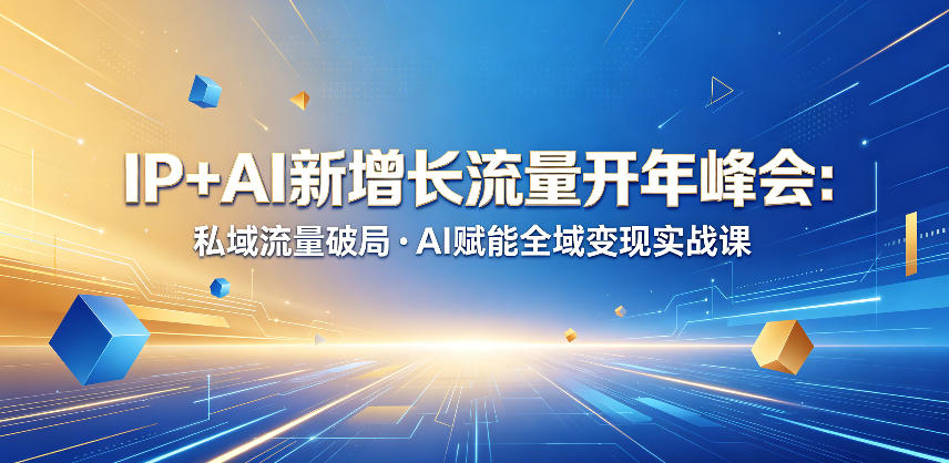 IP+AI新增长流量开年峰会：私域流量破局・AI赋能全域变现实战课-智点网