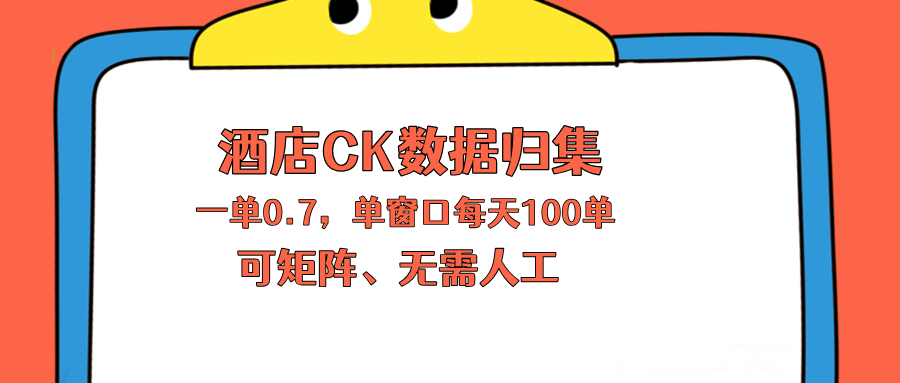 上班也能玩的酒店CK数据归集，一单0.7单窗口每天可做100单，一个人就能矩阵操作-智点网