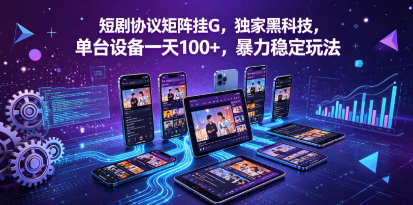 短剧协议矩阵挂G，独家黑科技，单台设备一天100+，暴力稳定玩法【揭秘】-智点网