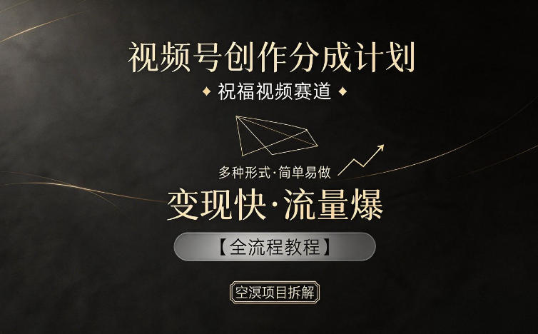 视频号创作分成计划，祝福视频赛道，多种制作形式，简单易做，变现快流量爆【全流程教程】-智点网