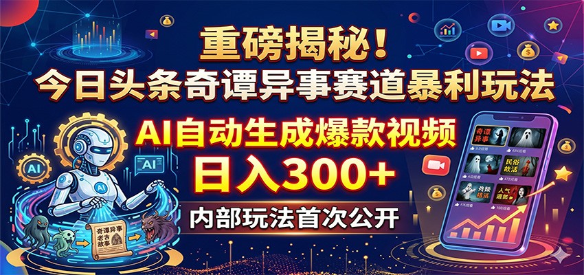 重磅揭秘！今日头条奇谭异事赛道暴利玩法：AI自动生成爆款视频，日入300+-智点网