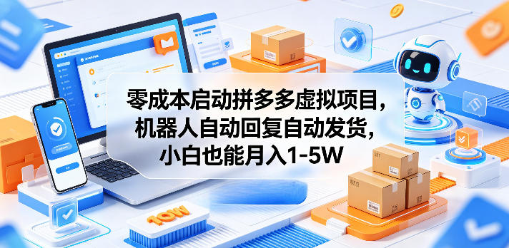 零成本启动拼多多虚拟项目，机器人自动回复自动发货，小白也能月入1-5W【揭秘】-智点网