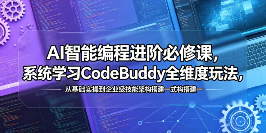 AI智能编程进阶必修课，系统学习CodeBuddy全维度玩法，从基础实操到企业级技能架构搭建一站式精通-智点网
