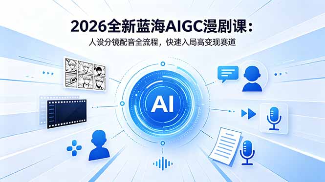 2026全新蓝海AIGC漫剧课：人设分镜配音全流程，快速入局高变现赛道-智点网