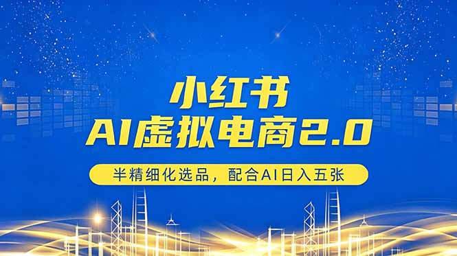 小红书AI虚拟电商2.0，半精细化选品，配合AI日入五张-智点网