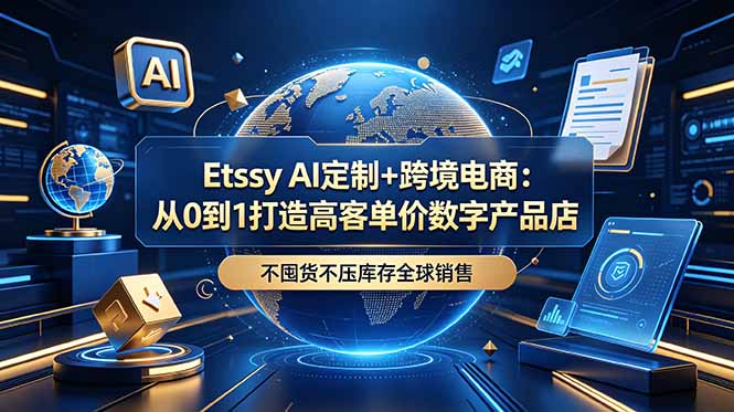 Etsy AI定制+跨境电商：从0到1打造高客单价数字产品店，不囤货不压库存全球销售-智点网