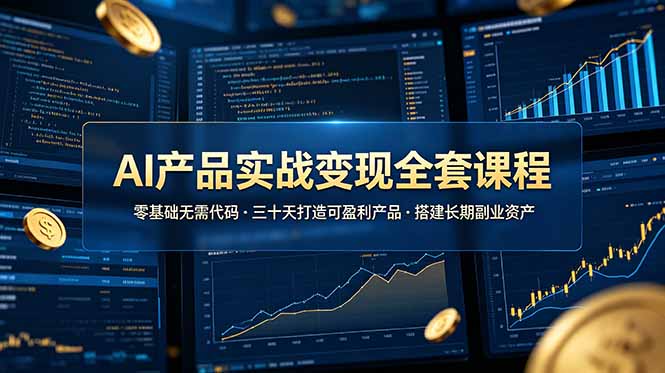 AI产品实战变现全套课程，零基础无需代码，三十天打造可盈利产品搭建长期副业资产-智点网