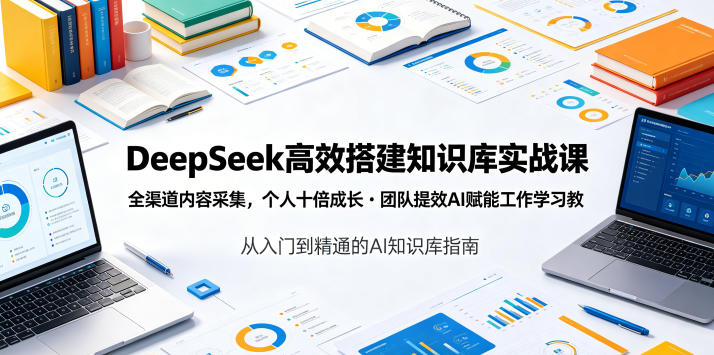 DeepSeek高效搭建知识库实战课，全渠道内容采集，个人十倍成长・团队提效，AI赋能工作学习-智点网