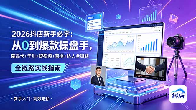 2026抖店新手必学：从0到爆款操盘手，商品卡+千川+短视频+直播+达人全链路-智点网