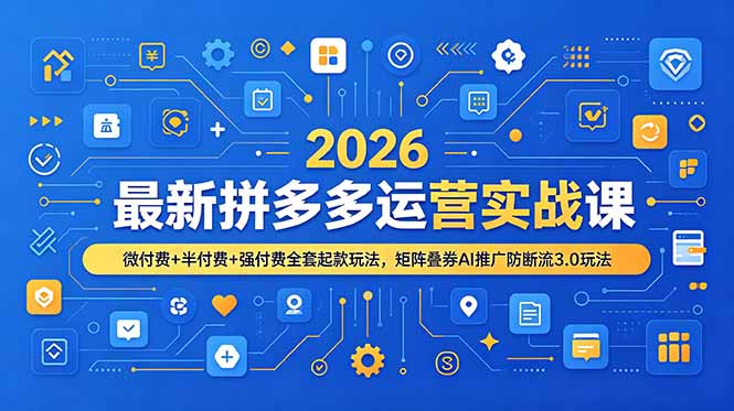 2026最新拼多多运营实战课，微付费+半付费+强付费全套起款玩法，矩阵叠券AI推广防断流3.0玩法-智点网