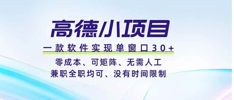 （19070期）高德小项目，一款软件实现单窗口+、零成本、可矩阵、零人工、兼职全职均可、没有时间限制-智点网
