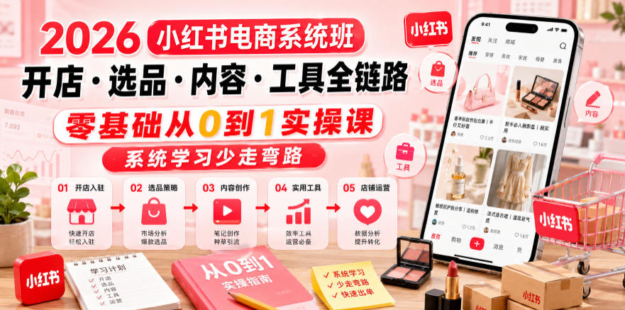 2026小红书电商系统班开店・选品・内容・工具全链路，零基础从0到1实操课，系统学习少走弯路-智点网