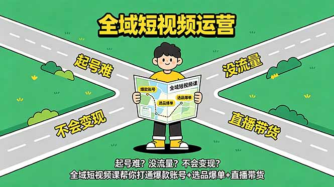 起号难？没流量？不会变现？全域短视频课帮你打通爆款账号+选品爆单+直播带货-智点网