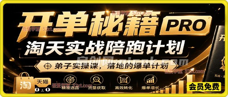 开单秘籍PRO淘天实战陪跑计划,弟子实操课,落地的爆单计划 开单秘籍PRO淘天实战陪跑计划,弟子实操课,落地的爆单计划