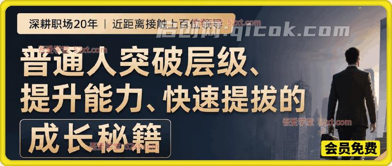 付费文：深耕职场20年，近距离接触上百位领导，总结普通人突破层级、提升能力、快速提拔的成长秘籍（全网独家干货）-智点网