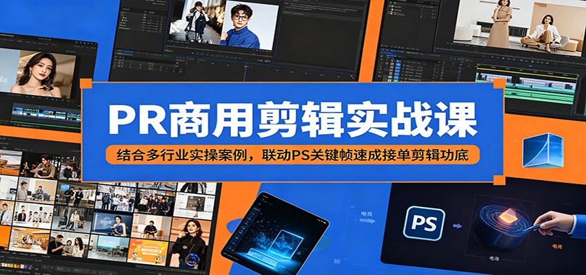 PR商用剪辑实战课：结合多行业实操案例，联动PS关键帧速成接单剪辑功底-智点网