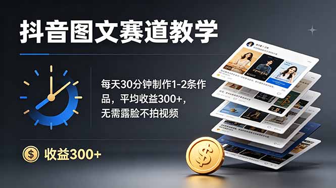 抖音图文赛道教学：每天30分钟制作1-2条作品，平均收益300+，无需露脸不拍视频-智点网