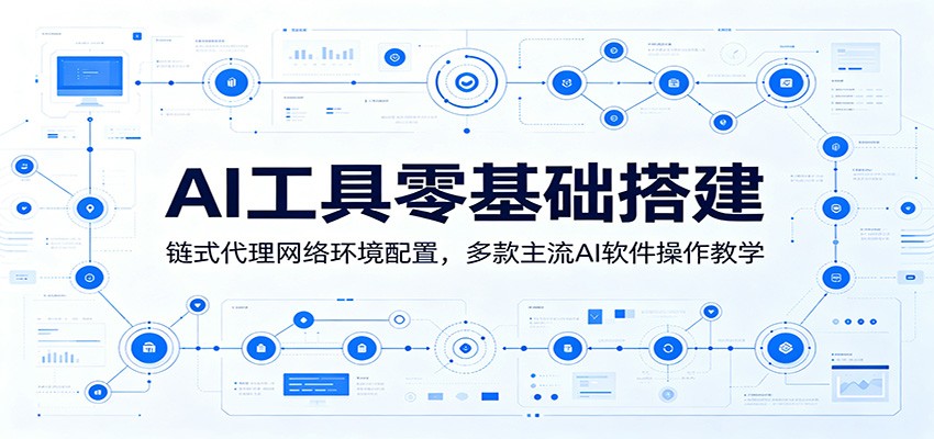 AI工具零基础搭建：链式代理网络环境配置，多款主流AI软件操作教学-智点网