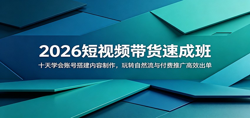 2026短视频带货速成班：十天学会账号搭建内容制作，玩转自然流与付费推广高效出单-智点网