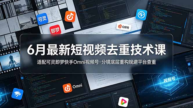 6月最新短视频去重技术课，适配可灵即梦快手Omni视频号，分镜底层重构规避平台查重-智点网