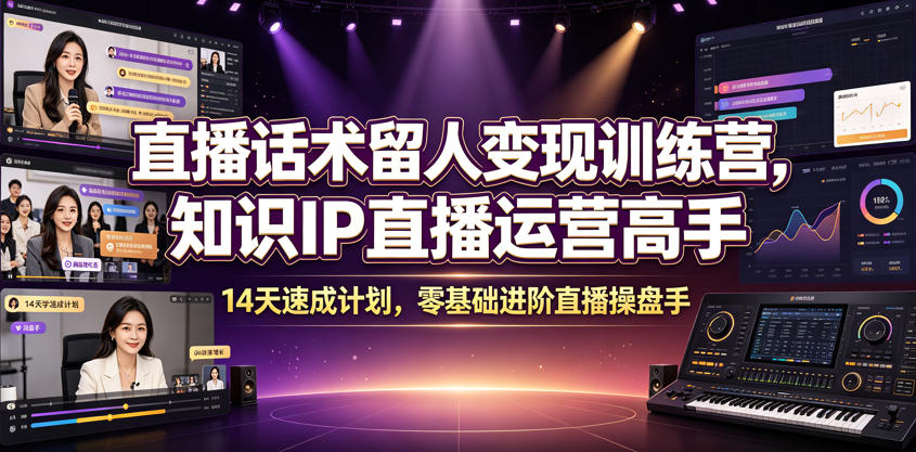 直播话术留人变现训练营，知识IP直播运营高手，14天速成计划，零基础进阶直播操盘手-智点网