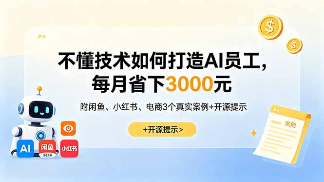 不懂技术如何打造AI员工，每月省下3000元，附闲鱼、小红书、电商3个真实案例+开源提示-智点网