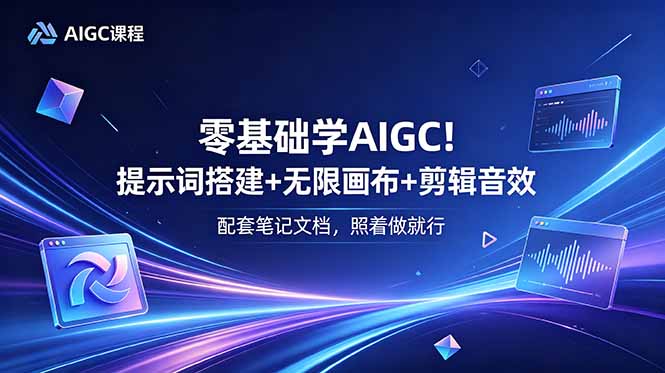 零基础学AIGC！提示词搭建+无限画布+剪辑音效，配套笔记文档，照着做就行-智点网