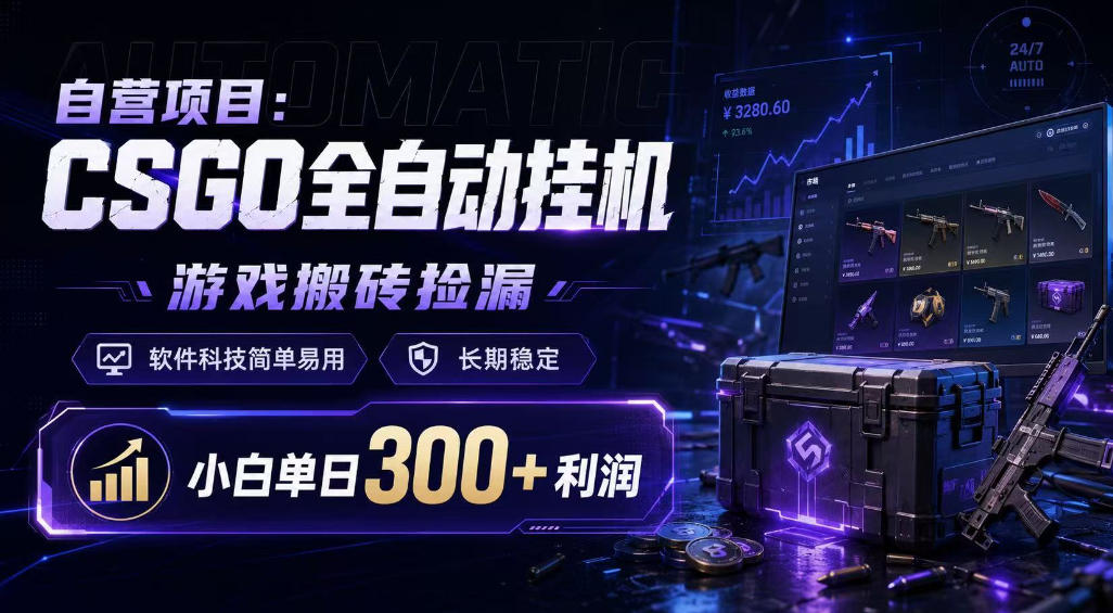 自营项目：CSGO全自动挂G，游戏搬砖捡漏，软件科技简单易用，长期稳定，小白单日300+利润【揭秘】-智点网